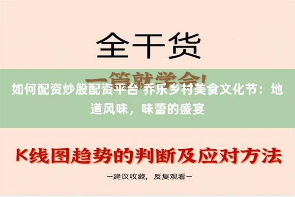 如何配资炒股配资平台 乔乐乡村美食文化节：地道风味，味蕾的盛宴