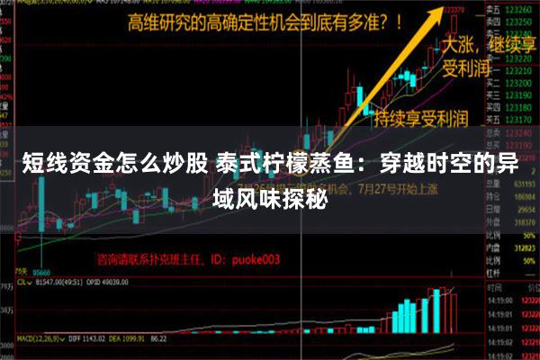 短线资金怎么炒股 泰式柠檬蒸鱼：穿越时空的异域风味探秘