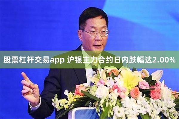 股票杠杆交易app 沪银主力合约日内跌幅达2.00%