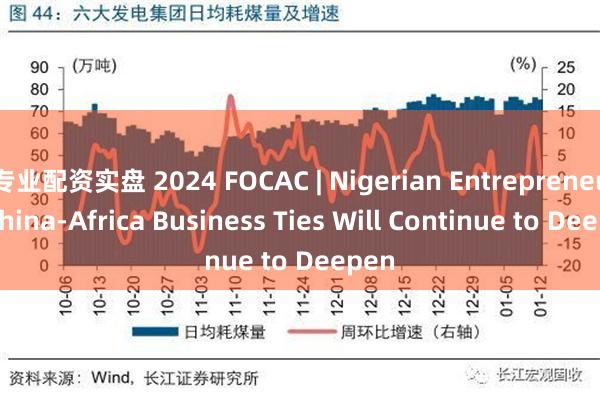 专业配资实盘 2024 FOCAC | Nigerian Entrepreneur: China-Africa Business Ties Will Continue to Deepen