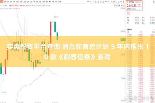 实盘配资平台查询 消息称育碧计划 5 年内推出 10 款《刺客信条》游戏