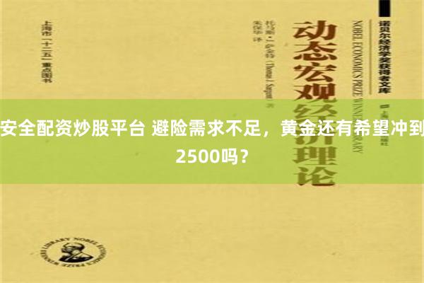 安全配资炒股平台 避险需求不足，黄金还有希望冲到2500吗？