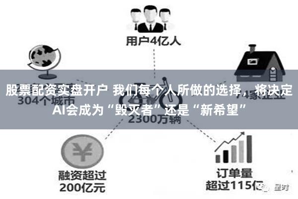 股票配资实盘开户 我们每个人所做的选择，将决定AI会成为“毁灭者”还是“新希望”