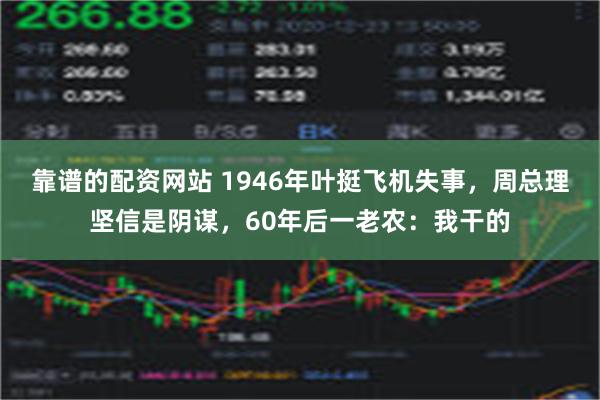 靠谱的配资网站 1946年叶挺飞机失事，周总理坚信是阴谋，60年后一老农：我干的