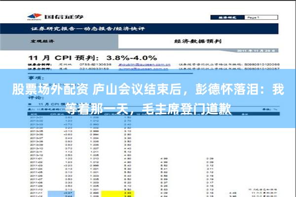 股票场外配资 庐山会议结束后，彭德怀落泪：我等着那一天，毛主席登门道歉